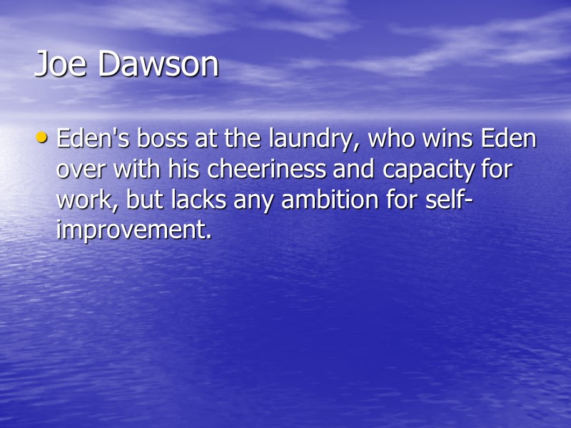Joe Dawson Eden's boss at the laundry, who wins Eden over with his cheeriness